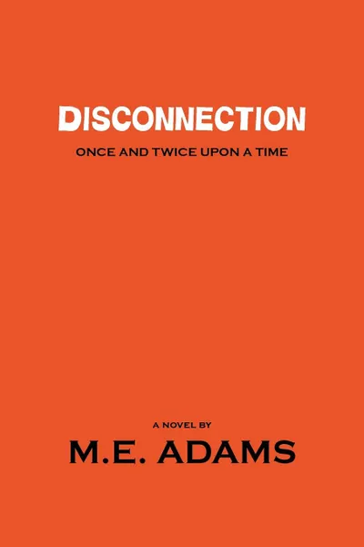 Обложка книги Disconnection. Once and Twice Upon a Time, M. E. Adams