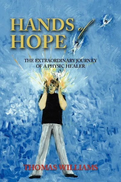 Обложка книги Hands of Hope. The Extraordinary Journey of a Physic Healer, Thomas Williams