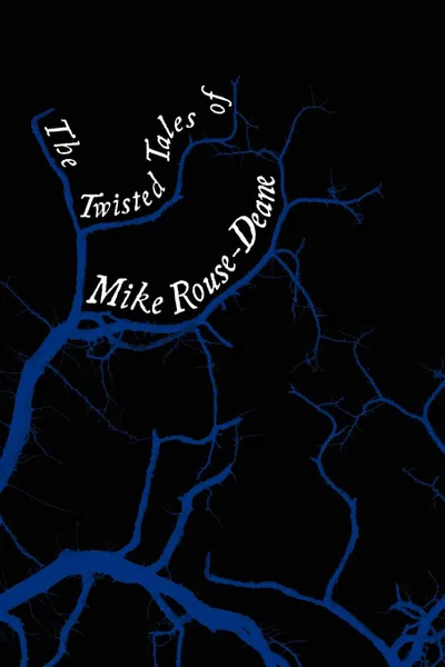 Обложка книги The Twisted Tales of Mike Rouse-Deane, Mike Rouse-Deane