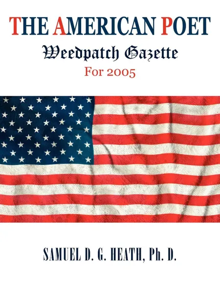 Обложка книги The American Poet. Weedpatch Gazette For 2005, Ph. D. Samuel D. G. Heath