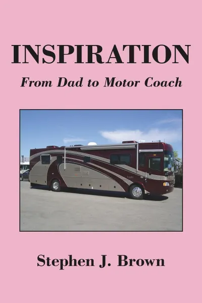 Обложка книги Inspiration. From Dad to Motor Coach, Stephen J. Brown