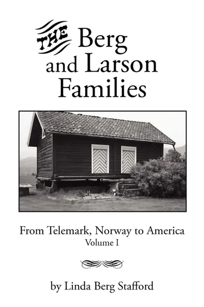 Обложка книги The Berg and Larson Families. From Telemark, Norway to America Volume I, Linda Berg Stafford