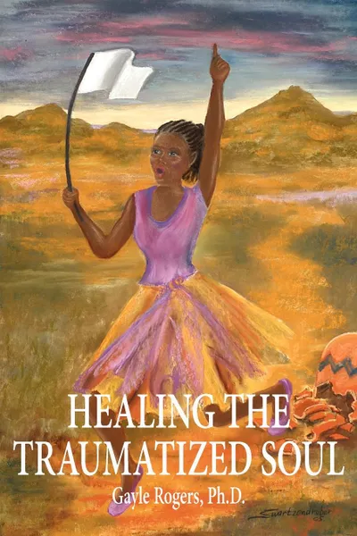 Обложка книги HEALING THE TRAUMATIZED SOUL, Gayle Rogers Ph.D.