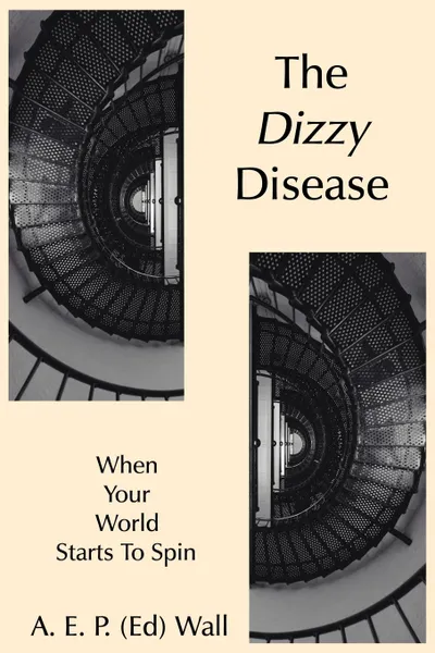 Обложка книги The Dizzy Disease. When Your World Starts To Spin, A. E. P. (Ed) Wall