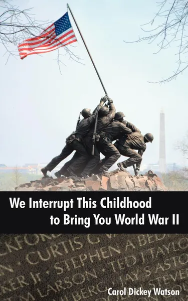 Обложка книги We Interrupt This Childhood to Bring You World War II, Carol Dickey Watson