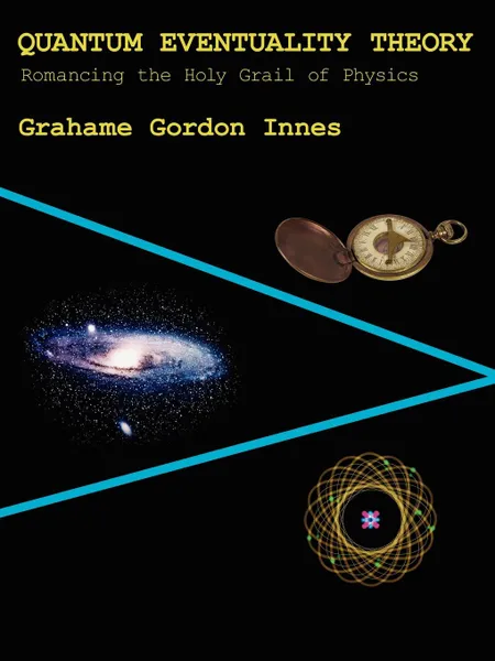 Обложка книги Quantum Eventuality Theory. Romancing the Holy Grail of Physics, Grahame Gordon Innes