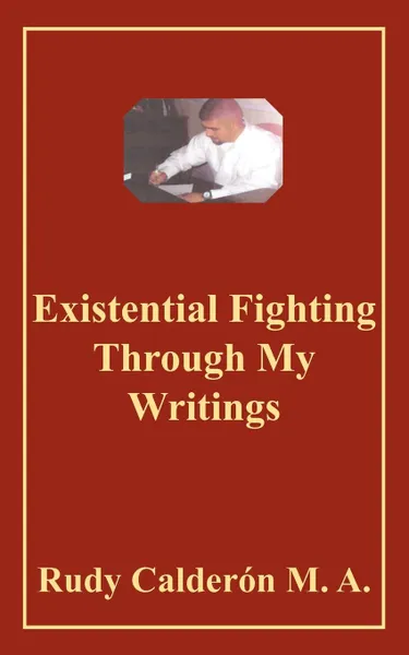 Обложка книги Existential Fighting Through My Writings, Rudy Calderon