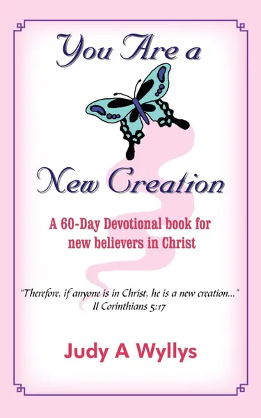 Обложка книги You Are a New Creation. A 60-Day Devotional book for new believers in Christ, Judy A Wyllys