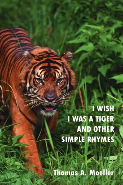 Обложка книги I WISH I WAS A TIGER AND OTHER SIMPLE RHYMES, Thomas A. Moeller