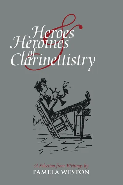 Обложка книги Heroes . Heroines of Clarinettistry. A Selection from Writings by Pamela Weston, Pamela Weston