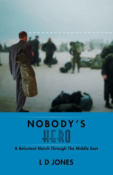 Обложка книги Nobody.s Hero. A Reluctant March Through the Middle East, L. D. Jones