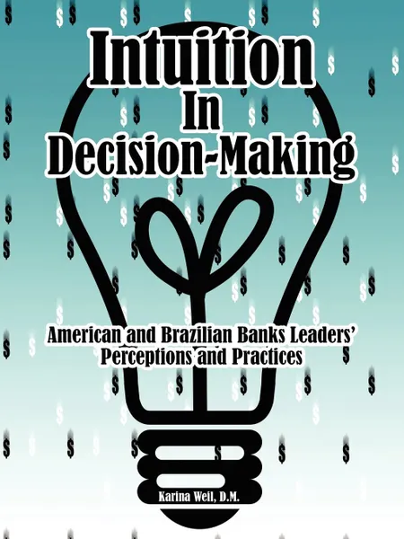 Обложка книги Intuition in Decision-Making. American and Brazilian Banks Leaders. Perceptions and Practices, Karina Weil D. M., Karina Weil