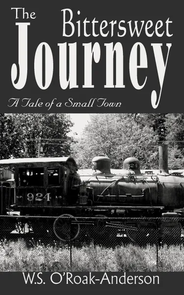 Обложка книги The Bittersweet Journey. A Tale of a Small Town, W.S. O'Roak-Anderson