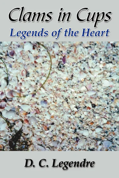 Обложка книги Clams in Cups. Legends of the Heart, D. C. Legendre