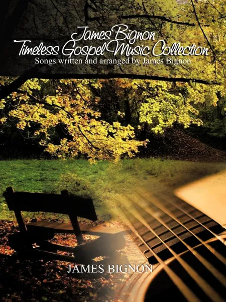 Обложка книги James Bignon Timeless Gospel Music Collection. Songs written and arranged by James Bignon, James Bignon