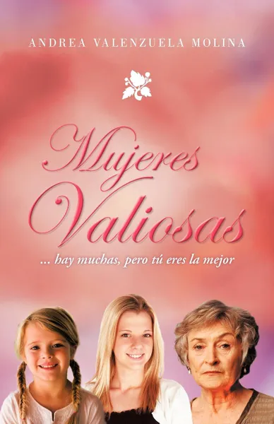 Обложка книги Mujeres Valiosas. ... Hay Muchas Pero Tu Eres La Mejor, Andrea Valenzuela Molina