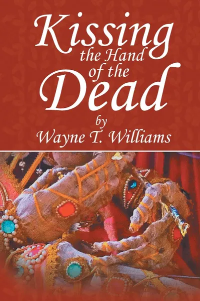 Обложка книги Kissing the Hand of the Dead, Wayne T. Williams