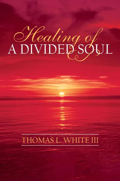 Обложка книги Healing of a Divided Soul, Thomas L. III White, Thomas L. White III