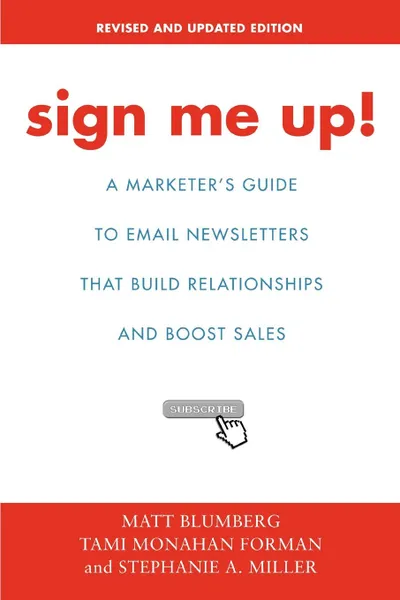 Обложка книги Sign Me Up.. A Marketer.s Guide To Email Newsletters that Build Relationships and Boost Sales, Matt Blumberg