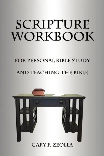 Обложка книги Scripture Workbook. For Personal Bible Study and Teaching the Bible, Gary F. Zeolla