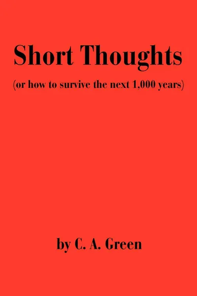 Обложка книги Short Thoughts. (Or How to Survive the Next 1,000 Years), C. A. Green