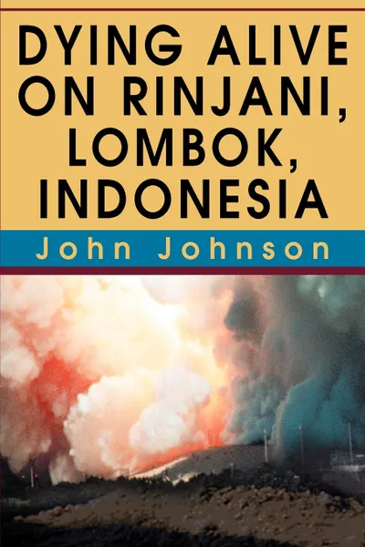 Обложка книги Dying Alive on Rinjani, Lombok, Indonesia, John Johnson