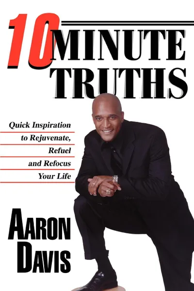 Обложка книги 10 Minute Truths. Quick Inspiration to Rejuvenate, Refuel and Refocus Your Life, Aaron Davis