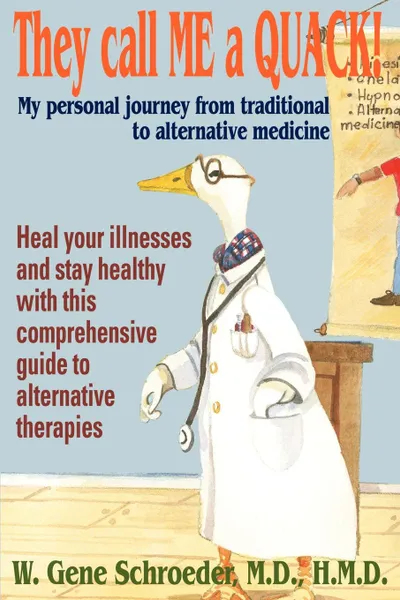 Обложка книги They call ME a QUACK.. My personal journey from traditional to alternative medicine, W. Gene Schroeder M.D. H.M.D