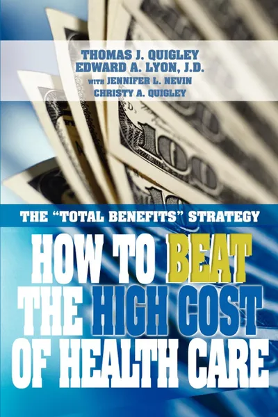 Обложка книги How to Beat the High Cost of Health Care. The Total Benefits Strategy, Thomas John Quigley