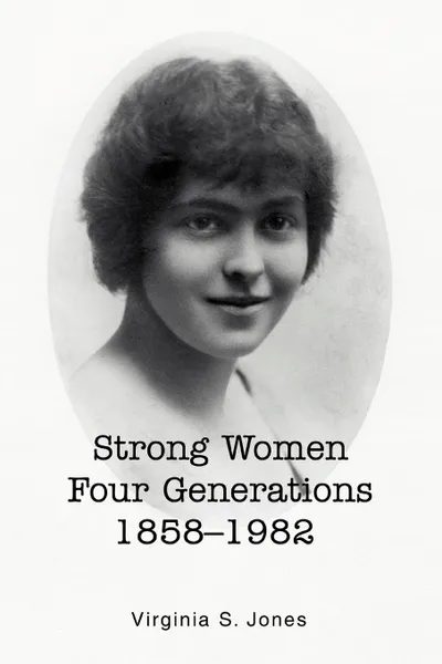 Обложка книги Strong Women Four Generations 1858-1982, Virginia S Jones