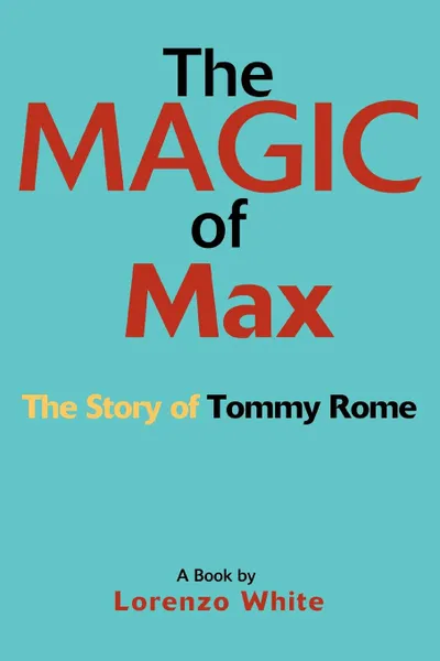 Обложка книги The Magic of Max. The Story of Tommy Rome, Lorenzo White