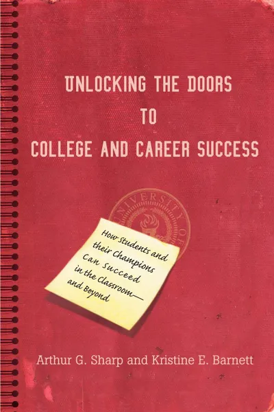 Обложка книги Unlocking the Doors to College and Career Success. How Students and their Champions Can Succeed in the Classroom--and Beyond, Arthur G Sharp