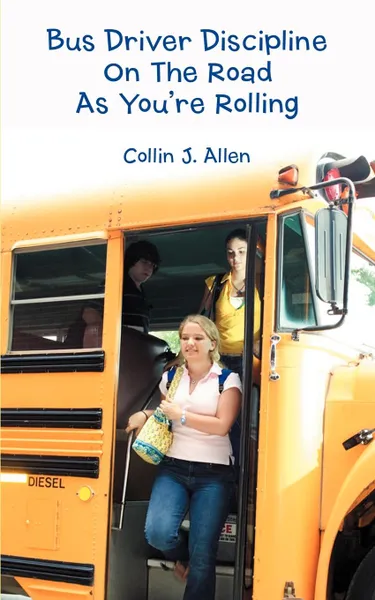 Обложка книги Bus Driver Discipline on the Road as You.re Rolling, Collin J. Allen