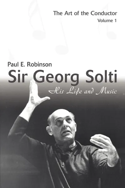 Обложка книги Sir Georg Solti. His Life and Music, Paul E Robinson