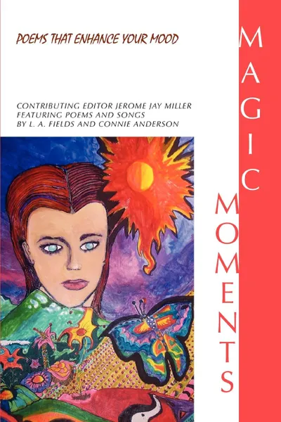 Обложка книги Magic Moments. Poems That Enhance Your Mood, Jerome Jay Miller