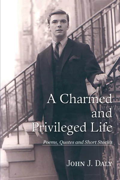 Обложка книги A Charmed and Privileged Life. Poems, Quotes and Short Stories, John J Daly