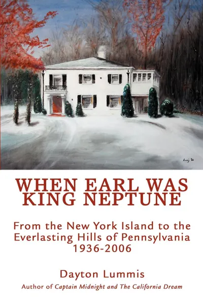 Обложка книги When Earl Was King Neptune. From the New York Island to the Everlasting Hills of Pennsylvania 1936-2006, Dayton Lummis