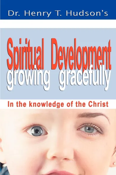 Обложка книги Spiritual Development. Growing Gracefully, Henry T. Hudson, Dr Henry T. Hudson