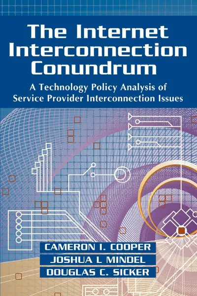 Обложка книги The Internet Interconnection Conundrum. A Technology Policy Analysis of Service Provider Interconnection Issues, Cameron Cooper