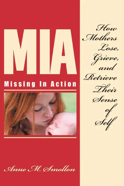 Обложка книги Missing in Action. How Mothers Lose, Grieve, and Retrieve Their Sense of Self, Anne M. Smollon