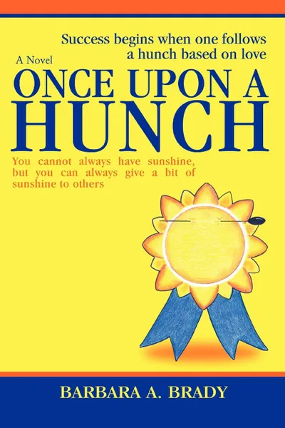 Обложка книги Once Upon A Hunch. Success begins when one follows a hunch based on love, Barbara A Brady