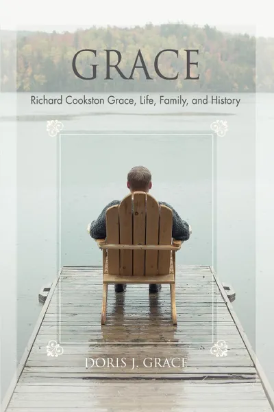 Обложка книги Grace. Richard Cookston Grace, Life, Family, and History, Doris J Grace