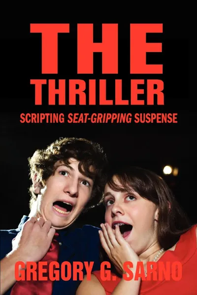 Обложка книги The Thriller. Scripting Seat-Gripping Suspense, Gregory G. Sarno