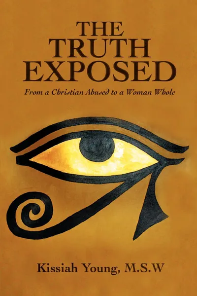 Обложка книги The Truth Exposed. From a Christian Abused to a Woman Whole, MSW Kissiah Young