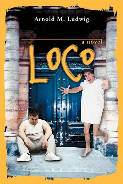 Обложка книги LOCO. a novel, Arnold M Ludwig