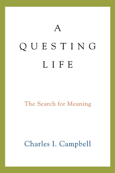 Обложка книги A Questing Life. The Search for Meaning, Charles I Campbell