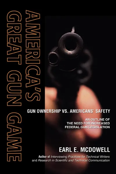 Обложка книги America.s Great Gun Game. Gun Ownership vs. Americans. Safety, Earl E McDowell