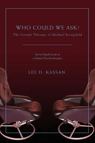 Обложка книги Who Could We Ask.. The Gestalt Therapy of Michael Kriegsfeld, Lee D Kassan