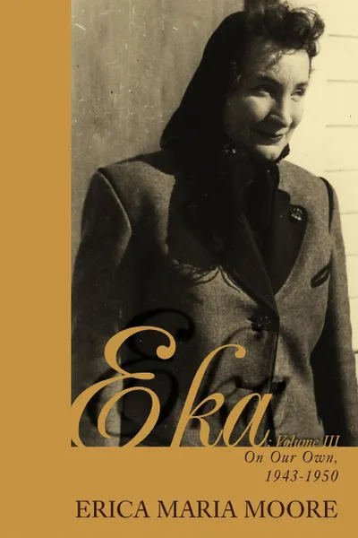 Обложка книги EKA. Volume III:On Our Own, 1943-1950, Erica Maria Moore