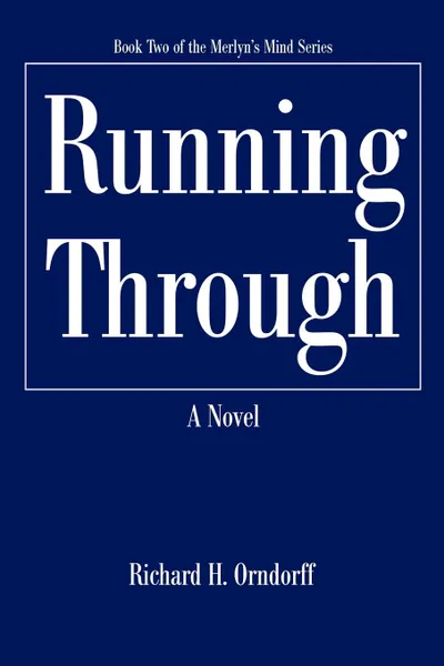 Обложка книги Running Through. Book Two of the Merlyn.s Mind Series, Richard H Orndorff